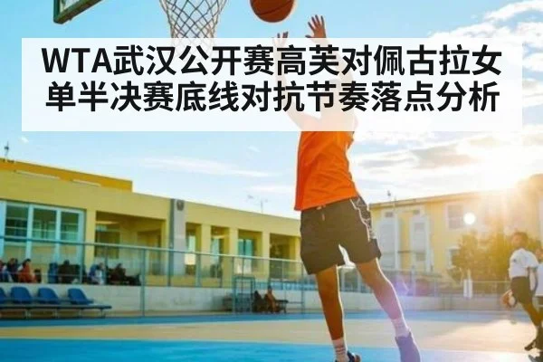 WTA武汉公开赛高芙对佩古拉女单半决赛底线对抗节奏落点分析